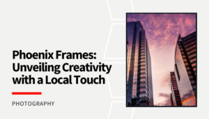 Read more about the article Phoenix Frames: Unveiling Creativity with a Local Touch