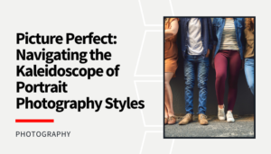 Read more about the article Picture Perfect: Navigating the Kaleidoscope of Portrait Photography Styles