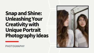 Read more about the article Snap and Shine: Unleashing Your Creativity with Unique Portrait Photography Ideas