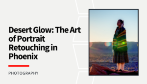 Read more about the article Desert Glow: The Art of Portrait Retouching in Phoenix