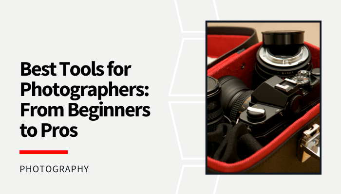 Read more about the article Best Tools for Photographers: From Beginners to Pros