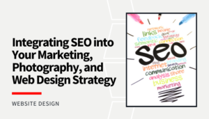 Read more about the article Integrating SEO into Your Marketing, Photography, and Web Design Strategy