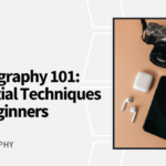 Photography 101: Essential Techniques for Beginners