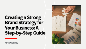 Read more about the article Creating a Strong Brand Strategy for Your Business: A Step-by-Step Guide