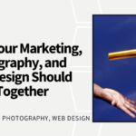 Why Your Marketing, Photography, and Web Design Should Work Together - Marketing - Photography - Web Design