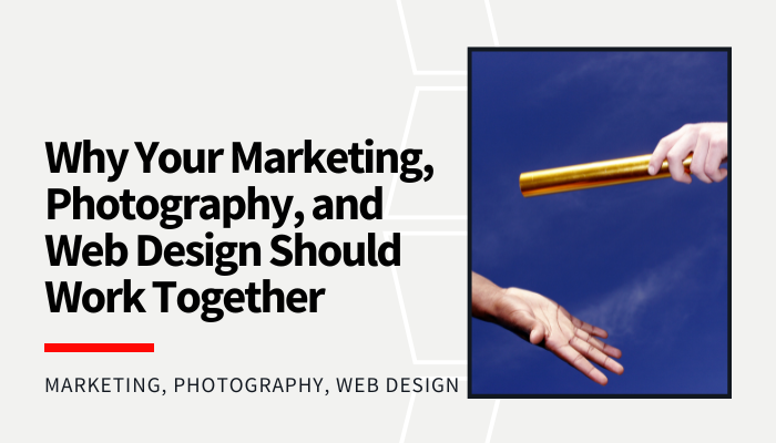 Read more about the article Why Your Marketing, Photography, and Web Design Should Work Together